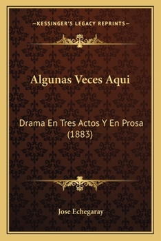 Paperback Algunas Veces Aqui: Drama En Tres Actos Y En Prosa (1883) [Spanish] Book