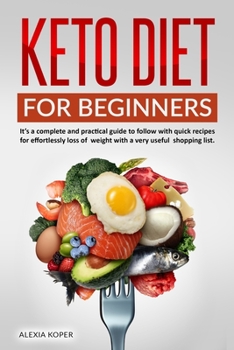 Paperback Keto Diet for Beginners: It's a Complete and Practical Guide to Follow with Quick Recipes for Effortlessly Loss of Weight with a Very Useful Sh Book