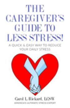Paperback The Caregiver's Guide To Less Stress: A Quick & Easy Way To Reduce Your Daily Stress Book