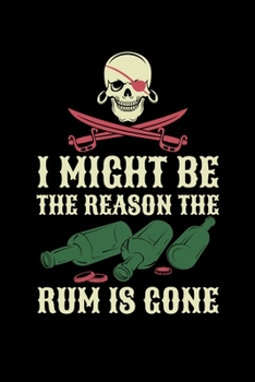 I Might Be The Reason The Rum is Gone: Journal / Notebook / Diary Gift - 6”x9” - 120 pages - White Lined Paper - Matte Cover