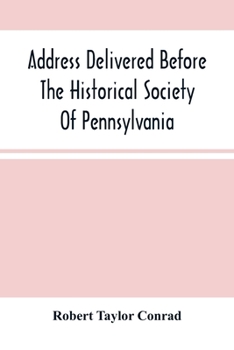 Paperback Address Delivered Before The Historical Society Of Pennsylvania: At The Celebration Of The 170Th Anniversary Of The Landing Of Penn, On The First Cons Book