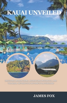 Paperback Kauai Unveiled: Discover Hidden Gems, Adventure Hotspots, and Tranquil Retreats in Nature's Playground Book