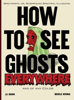 How To See Ghosts Everywhere: A Victorian Optical Illusion Book of Spectres and Science