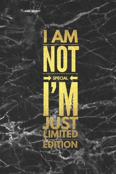 I AM NOT SPECIAL I'M JUST LIMITED EDITION