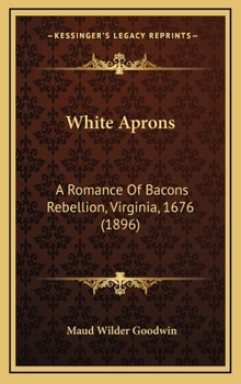 Hardcover White Aprons: A Romance Of Bacons Rebellion, Virginia, 1676 (1896) Book