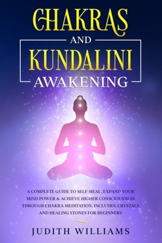 Paperback Chakras and Kundalini Awakening: A Complete Guide to Self-Heal, Expand your Mind Power & Achieve Higher Consciousness Through Chakra Meditation. Inclu Book