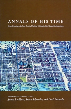 Hardcover Annals of His Time: Don Domingo de San Antón Muñón Chimalpahin Quauhtlehuanitzin Book