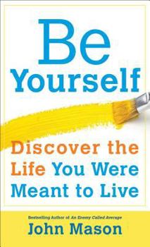 Mass Market Paperback Be Yourself--Discover the Life You Were Meant to Live Book