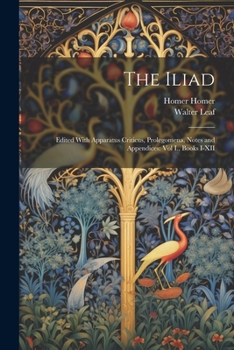 Paperback The Iliad: Edited With Apparatus Criticus, Prolegomena, Notes and Appendices: Vol I., Books I-XII Book