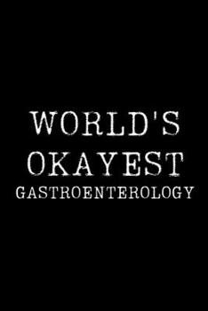 World's Okayest Gastroenterology: Blank Lined Journal For Taking Notes, Journaling, Funny Gift, Gag Gift For Coworker or Family Member
