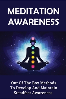 Paperback Meditation Awareness: Out Of The Box Methods To Develop And Maintain Steadfast Awareness: Healthy Meditative Practice Book
