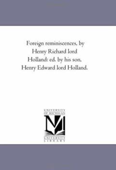 Paperback Foreign Reminiscences, by Henry Richard Lord Holland: Ed. by His Son, Henry Edward Lord Holland. Book