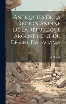 Hardcover Antiquités De La Région Andine De La République Argentine Et Du Désert DAtacama [French] Book