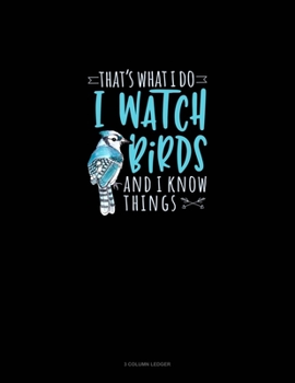Paperback That's What I Do I Watch Birds And I Know Things: 3 Column Ledger Book