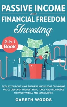 Hardcover Passive Income and Financial Freedom Investing 2-in-1 Book: Even if you Don't Have Business Knowledge or Savings You'll Discover the Best Path, Tools Book