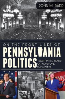 Paperback On the Front Lines of Pennsylvania Politics: Twenty-Five Years of Keystone Reporting Book