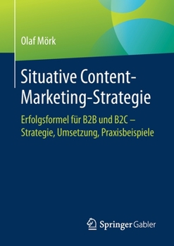 Situative Content-Marketing-Strategie: Erfolgsformel für B2B und B2C – Strategie, Umsetzung, Praxisbeispiele