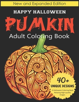 Pumkin Adult Coloring book: Happy Halloween: New and Expanded Edition, 40+ Unique Designs, A Halloween Coloring Book,Relaxing High-quality Images