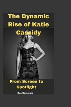 The Dynamic Rise of Katie Cassidy: From Screen to Spotlight
