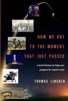 Paperback How We Got to the Moment that Just Passed: A Brief History to Help You Prepare for What's Next Book
