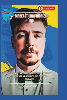 Paperback Mrbeast Unauthorized Bio: The Inspiring Journey of MrBeast From Viral Videos to Global Impact Book
