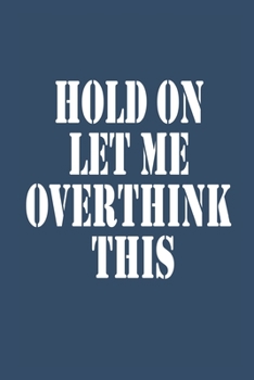 Hold On Let Me Overthink This.: Lined notebook