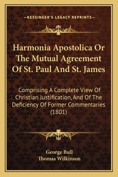 Paperback Harmonia Apostolica Or The Mutual Agreement Of St. Paul And St. James: Comprising A Complete View Of Christian Justification, And Of The Deficiency Of Book