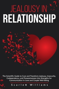 Paperback Jealousy in Relationship: The Scientific Guide to Cure and Transform Jealousy, Insecurity, Codependency, and Possessiveness into Strengths for C Book