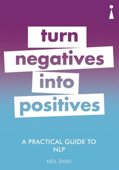 Paperback A Practical Guide to Nlp: Turn Negatives Into Positives Book