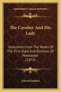 Paperback The Cavalier And His Lady: Selections From The Works Of The First Duke And Duchess Of Newcastle (1872) Book