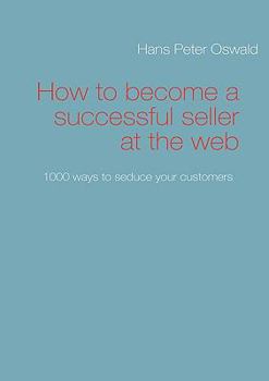 Paperback How to become a successful seller at the web: 1000 ways to seduce your customers Book