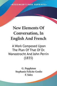 Paperback New Elements Of Conversation, In English And French: A Work Composed Upon The Plan Of That Of Dr. Wanostrocht And John Perrin (1835) Book