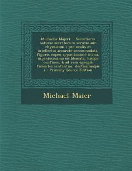 Paperback Michaelis Majeri ... Secretioris Naturae Secretorum Scrutinium Chymicum: Per Oculis Et Intellectui Accurate Accommodata, Figuris Cupro Appositissime I [Latin] Book