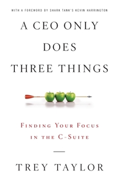 Hardcover A CEO Only Does Three Things: Finding Your Focus in the C-Suite Book