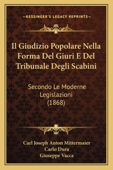Il Giudizio Popolare Nella Forma Del Giuri E Del Tribunale Degli Scabini: Secondo Le Moderne Legislazioni (1868)