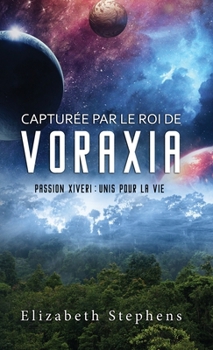 Hardcover Capturée par le Roi de Voraxia: Passion Xiveri, T1 (Passion Xiveri: Unis Pour La Vie) (French Edition) [French] Book