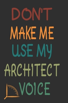 Don't Make Me Use My Architect Voice: Funny Architecture Design Work Notebook Gift For Architects