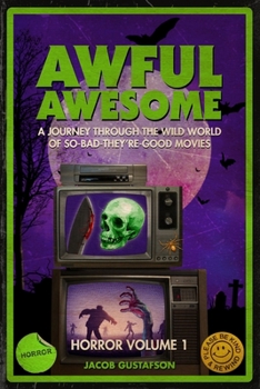 Paperback Awful Awesome: Horror Volume 1: A journey Through So-Bad-It's-Good Horror Films Book