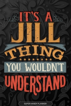 It's A Jill Thing You Wouldn't Understand: Jill Name Planner With Notebook Journal Calendar Personal Goals Password Manager & Much More, Perfect Gift For Jill