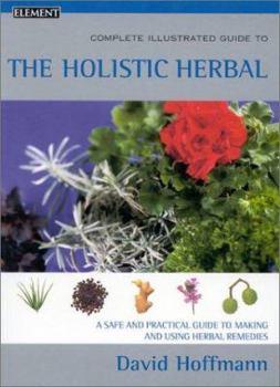 The Complete Illustrated Holistic Herbal: Safe and Practical Guide to Making and Using Herbal Remedies