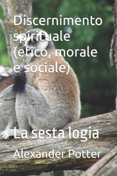 Discernimento spirituale (etico, morale e sociale): La sesta logia (Italian Edition)