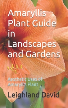 Paperback Amaryllis Plant Guide in Landscapes and Gardens: Aesthetic Uses of Amaryllis Plant Book