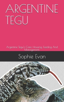 Paperback Argentine Tegu: Argentine Tegu's Care, Housing, Feeding And Management. Book