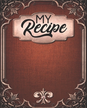 My Recipe: Make Your Own Cookbook - My Best Recipes and Blank Recipe Book Journal for Personalized Recipes - Blank Recipe Journal and Organizer for Recipes, 100 pages, size (8 x 10 in)
