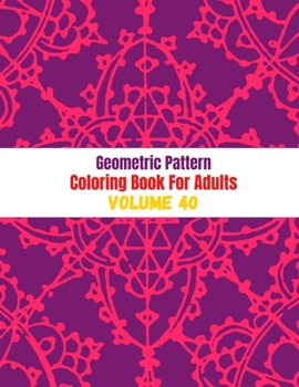Paperback Geometric Pattern Coloring Book For Adults Volume 40: Adult Coloring Book Geometric Patterns. Geometric Patterns & Designs For Adults. Geometrical Pat Book
