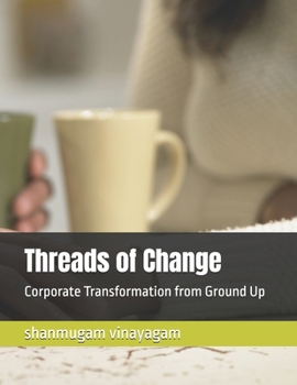 Paperback Threads of Change: Corporate Transformation from Ground Up Book