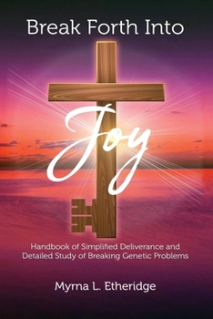 Paperback Break Forth Into Joy: Handbook of Simplified Deliverance and Detailed Study of Breaking Genetic Problems Book