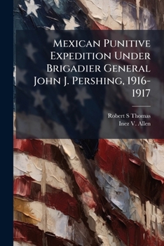 Paperback Mexican Punitive Expedition Under Brigadier General John J. Pershing, 1916-1917 Book