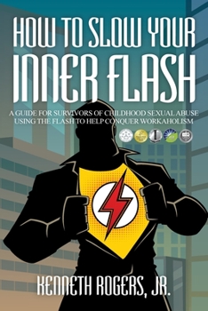 Paperback How to Slow Your Inner Flash: A Guide for Survivors of Childhood Sexual Abuse Using the Flash to Help Conquer Workaholism Book