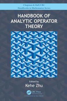 Handbook of Analytic Operator Theory - Book  of the CRC Press/Chapman and Hall Handbooks in Mathematics Series